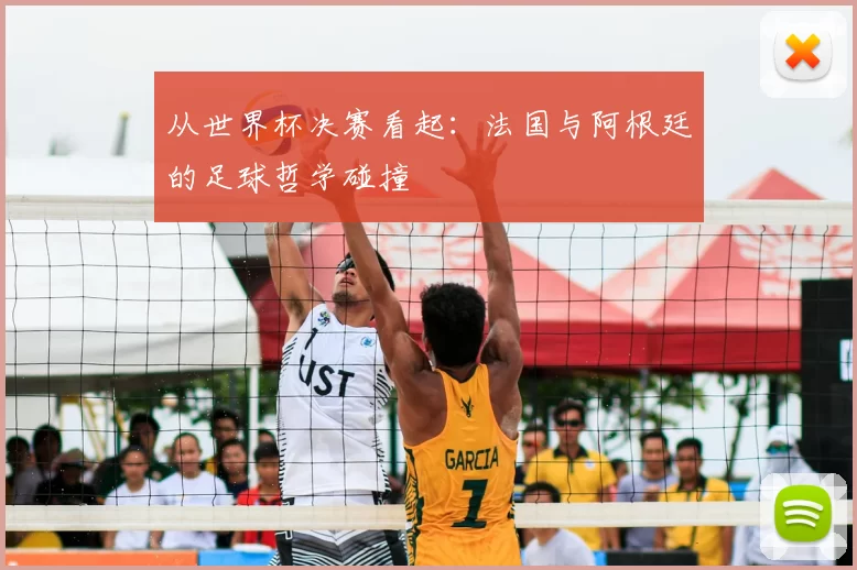 从世界杯决赛看起：法国与阿根廷的足球哲学碰撞