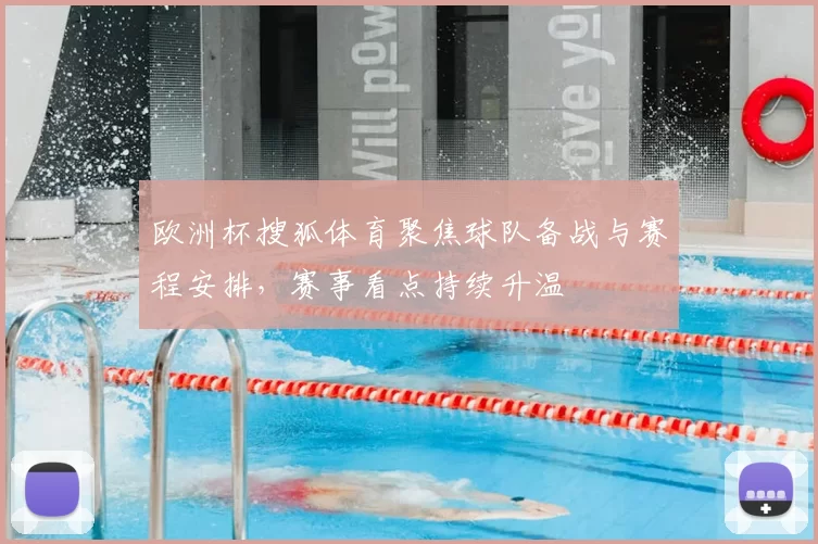 欧洲杯搜狐体育聚焦球队备战与赛程安排,赛事看点持续升温