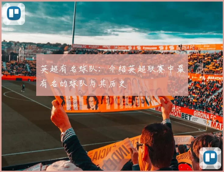英超有名球队:介绍英超联赛中最有名的球队与其历史