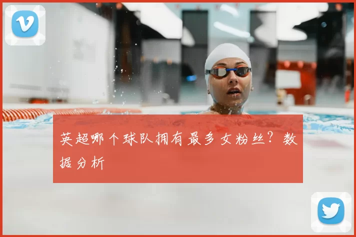 英超哪个球队拥有最多女粉丝？数据分析