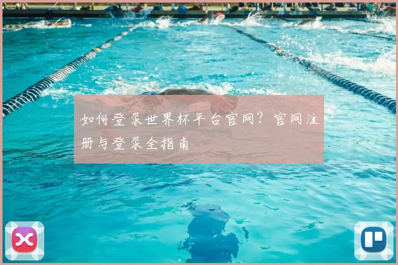 如何登录世界杯平台官网?官网注册与登录全指南