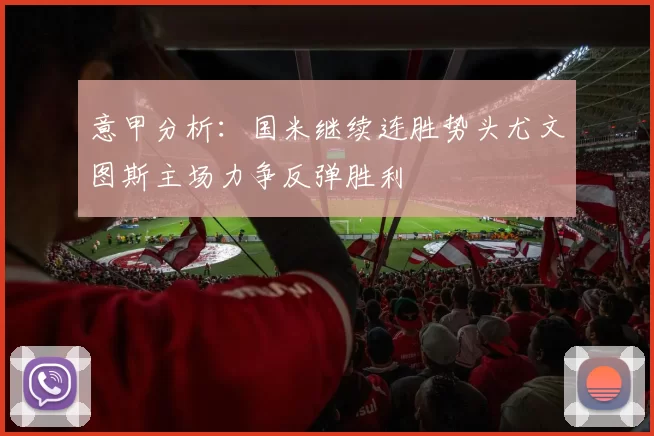 意甲分析：国米继续连胜势头尤文图斯主场力争反弹胜利