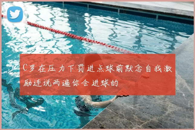 C罗在压力下罚进点球前默念自我激励连说两遍你会进球的