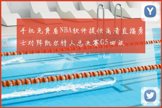 手机免费看NBA软件提供高清直播勇士对阵凯尔特人总决赛G5回放