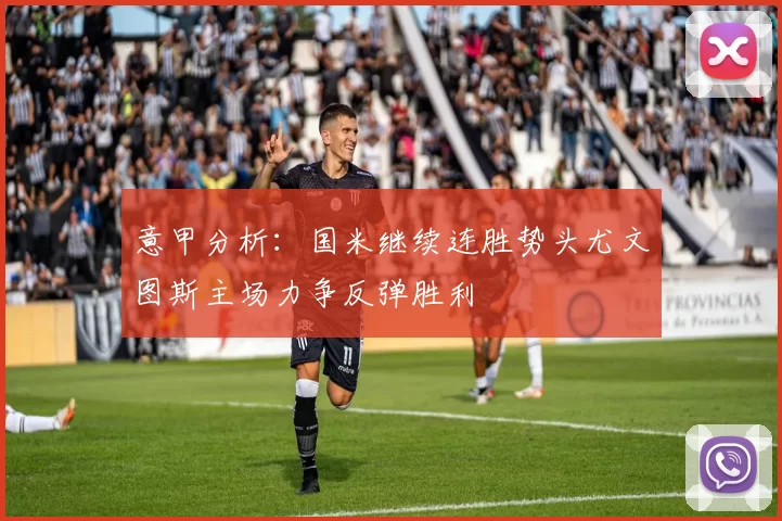 意甲分析:国米继续连胜势头尤文图斯主场力争反弹胜利